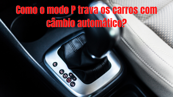 Correio Técnico: como o modo P trava os carros com câmbio automático?